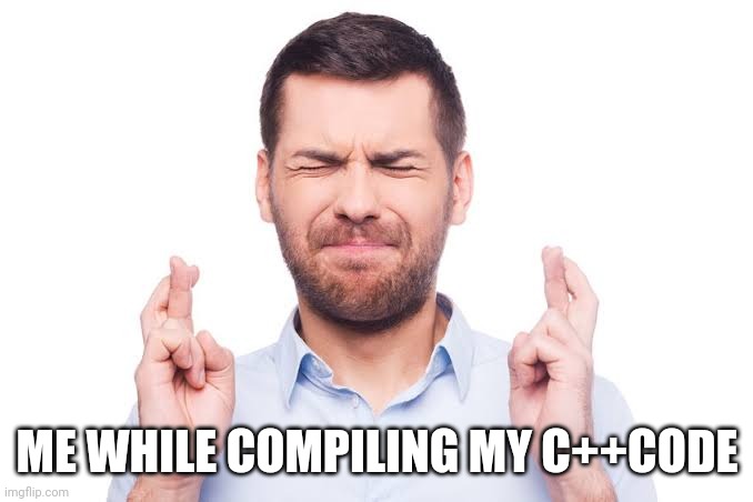 ME WHILE COMPILING MY C++CODE | made w/ Imgflip meme maker