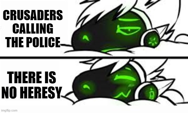 drake format, but a protogen | CRUSADERS CALLING THE POLICE THERE IS NO HERESY | image tagged in drake format but a protogen | made w/ Imgflip meme maker
