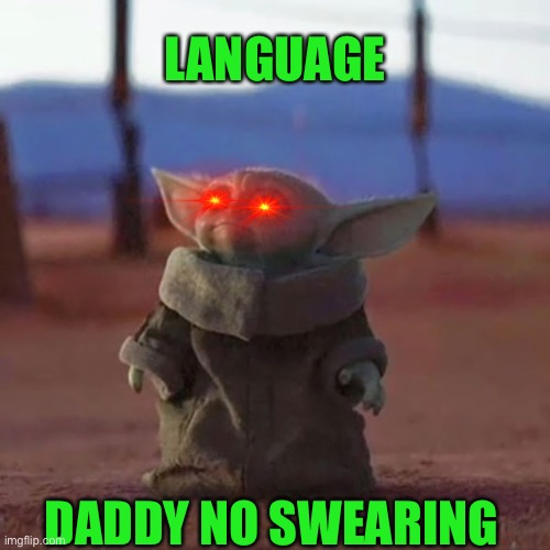 Baby Yoda | LANGUAGE DADDY NO SWEARING | image tagged in baby yoda | made w/ Imgflip meme maker