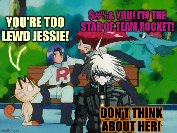 Totodile vs Jessie vs James and Meowth | $#%& YOU! I'M THE STAR OF TEAM ROCKET! YOU'RE TOO LEWD JESSIE! DON'T THINK ABOUT HER! | image tagged in totodile vs jessie vs james and meowth | made w/ Imgflip meme maker