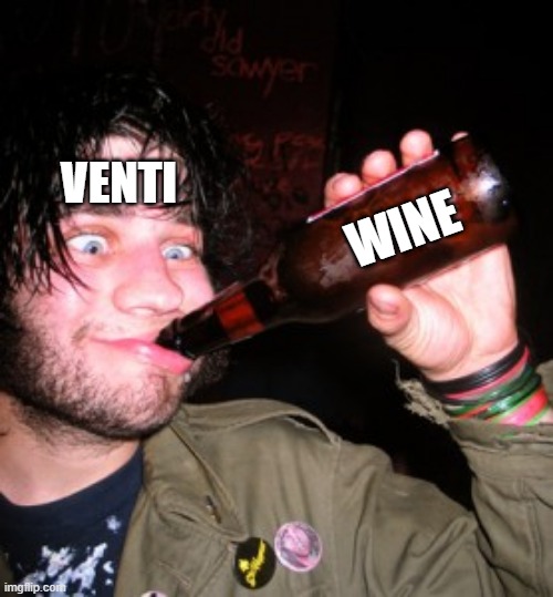 drunkguy | VENTI; WINE | image tagged in drunkguy | made w/ Imgflip meme maker