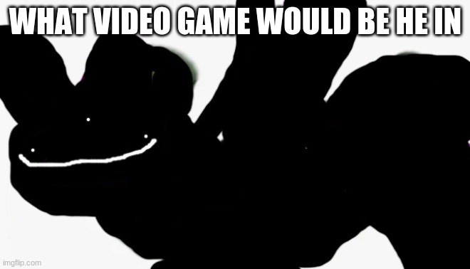 idiot punch remastered | WHAT VIDEO GAME WOULD BE HE IN | image tagged in idiot punch remastered | made w/ Imgflip meme maker