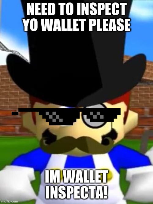 Wallet Inspecta SMG4 | NEED TO INSPECT YO WALLET PLEASE; IM WALLET INSPECTA! | image tagged in wallet inspecta smg4 | made w/ Imgflip meme maker
