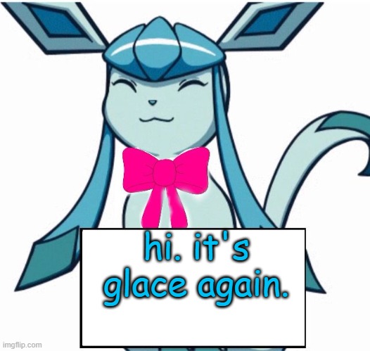 Glaceon says | hi. it's glace again. | image tagged in glaceon says | made w/ Imgflip meme maker