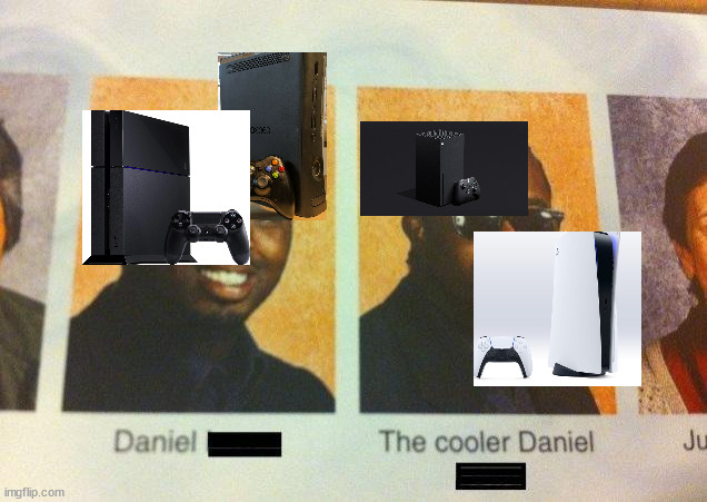 ps5 and xbox seris x looks cooler | image tagged in the cooler daniel | made w/ Imgflip meme maker