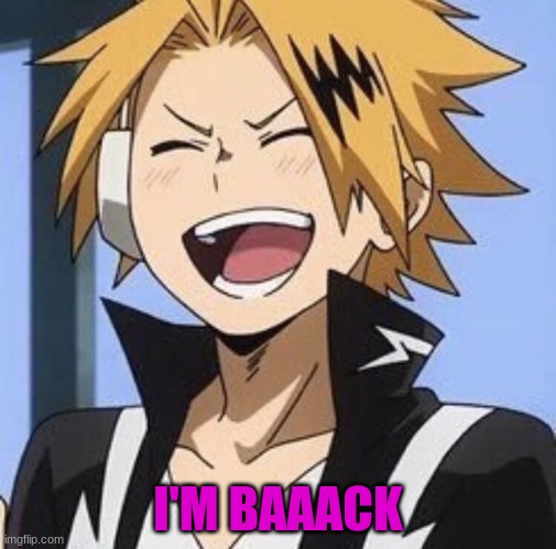 Happy Denki | I'M BAAACK | image tagged in happy denki | made w/ Imgflip meme maker