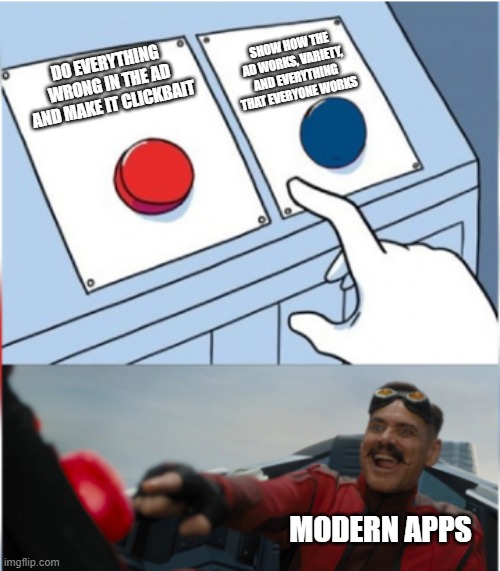 Ads in a nutshell | SHOW HOW THE AD WORKS, VARIETY, AND EVERYTHING THAT EVERYONE WORKS; DO EVERYTHING WRONG IN THE AD AND MAKE IT CLICKBAIT; MODERN APPS | image tagged in robotnik pressing red button,lol,memes,expectation vs reality | made w/ Imgflip meme maker