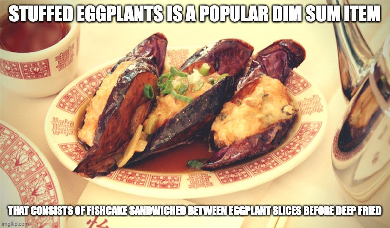 Stuffed Eggplants | STUFFED EGGPLANTS IS A POPULAR DIM SUM ITEM; THAT CONSISTS OF FISHCAKE SANDWICHED BETWEEN EGGPLANT SLICES BEFORE DEEP FRIED | image tagged in food,memes | made w/ Imgflip meme maker