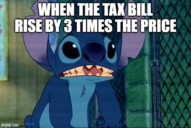 Stich | WHEN THE TAX BILL RISE BY 3 TIMES THE PRICE | image tagged in stich | made w/ Imgflip meme maker