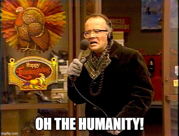 WKRP Thanksgiving | OH THE HUMANITY! | image tagged in wkrp thanksgiving | made w/ Imgflip meme maker
