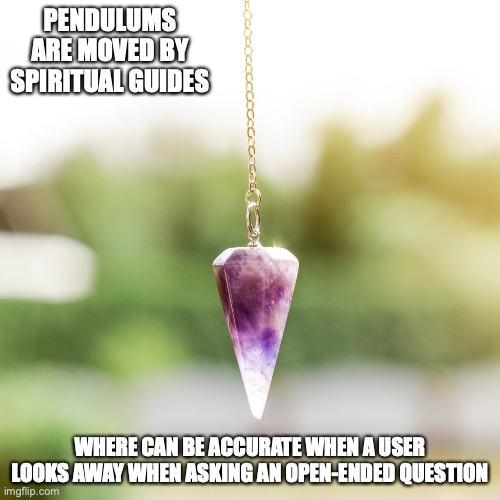 Pendulums | PENDULUMS ARE MOVED BY SPIRITUAL GUIDES; WHERE CAN BE ACCURATE WHEN A USER LOOKS AWAY WHEN ASKING AN OPEN-ENDED QUESTION | image tagged in pendulums,memes | made w/ Imgflip meme maker