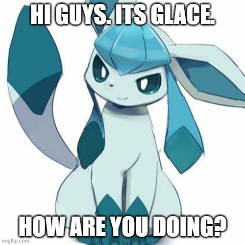 HI GUYS. ITS GLACE. HOW ARE YOU DOING? | made w/ Imgflip meme maker