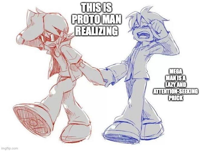 Mega Man and Proto Man in Pajamas | THIS IS PROTO MAN REALIZING; MEGA MAN IS A LAZY AND ATTENTION-SEEKING PRICK | image tagged in megaman,protoman,memes | made w/ Imgflip meme maker
