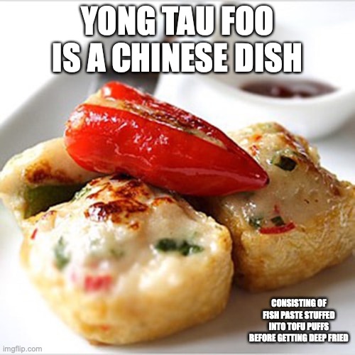 Yong Tau Foo | YONG TAU FOO IS A CHINESE DISH; CONSISTING OF FISH PASTE STUFFED INTO TOFU PUFFS BEFORE GETTING DEEP FRIED | image tagged in tofu,food,memes | made w/ Imgflip meme maker