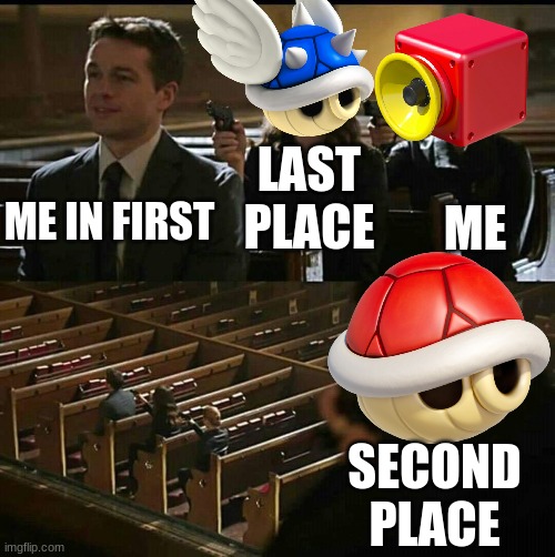 Mariokart in a nutshell | ME IN FIRST LAST PLACE ME SECOND PLACE | image tagged in church gun,meme | made w/ Imgflip meme maker
