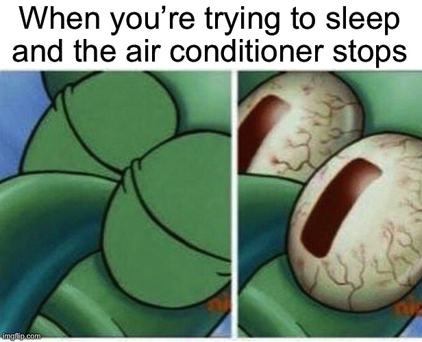 MOMMY? | When you’re trying to sleep and the air conditioner stops | image tagged in squidward,funny | made w/ Imgflip meme maker
