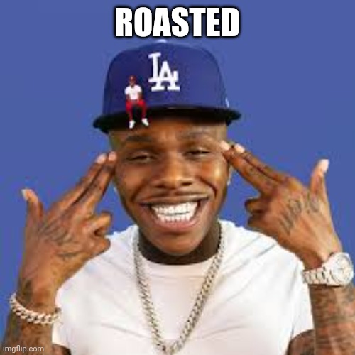 Dababy | ROASTED | image tagged in dababy | made w/ Imgflip meme maker