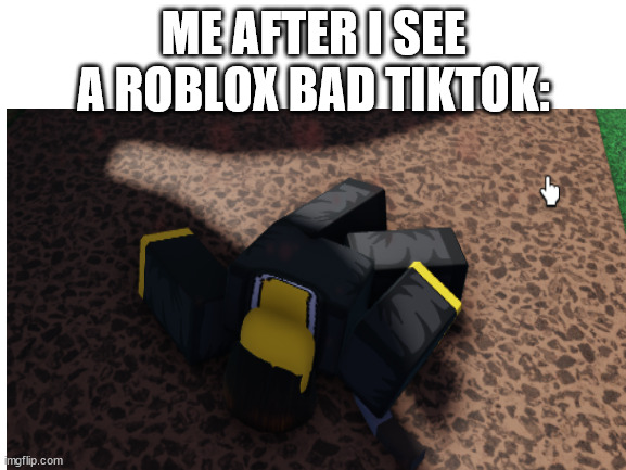 -dies from cringe- | ME AFTER I SEE A ROBLOX BAD TIKTOK: | image tagged in custom template | made w/ Imgflip meme maker