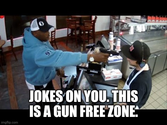 JOKES ON YOU. THIS IS A GUN FREE ZONE. | made w/ Imgflip meme maker