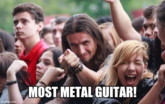 Ridiculously Photogenic Metalhead | MOST METAL GUITAR! | image tagged in ridiculously photogenic metalhead | made w/ Imgflip meme maker