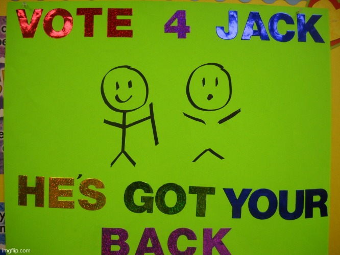 Jacks student council poster be like: | image tagged in poster,back,lol | made w/ Imgflip meme maker
