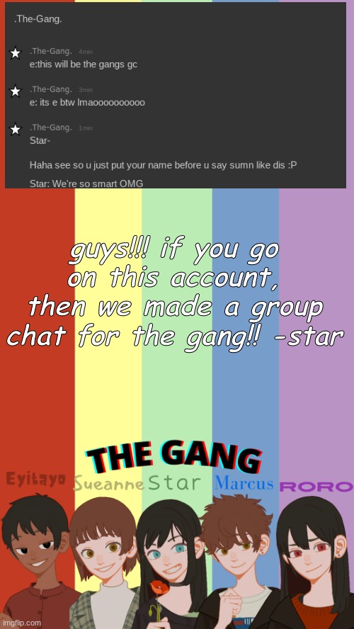 :DDD | guys!!! if you go on this account, then we made a group chat for the gang!! -star | image tagged in the gang ogs temp | made w/ Imgflip meme maker