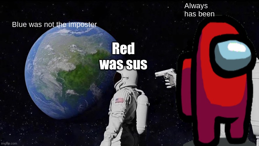 RED WAS SUS | Always has been; Blue was not the imposter; Red was sus | image tagged in memes,always has been | made w/ Imgflip meme maker