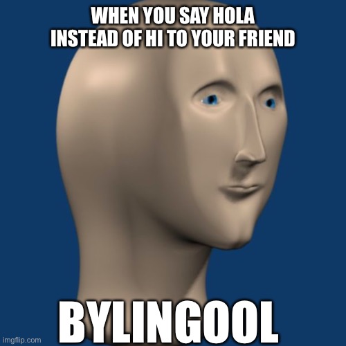 meme man | WHEN YOU SAY HOLA INSTEAD OF HI TO YOUR FRIEND; BYLINGOOL | image tagged in meme man,bylingool | made w/ Imgflip meme maker