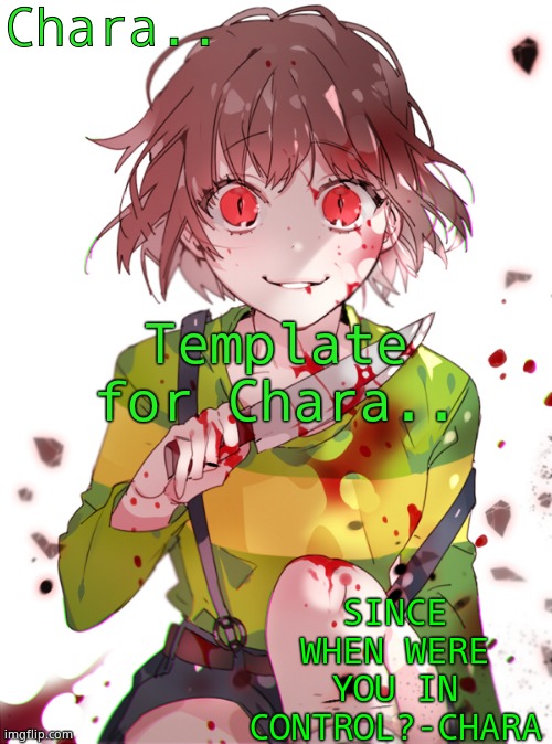 Undertale Chara | Chara.. Template for Chara.. SINCE WHEN WERE YOU IN CONTROL?-CHARA | image tagged in undertale chara | made w/ Imgflip meme maker