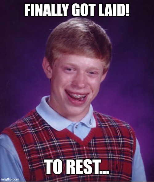 Bad Luck Brian Meme | FINALLY GOT LAID! TO REST... | image tagged in memes,bad luck brian | made w/ Imgflip meme maker