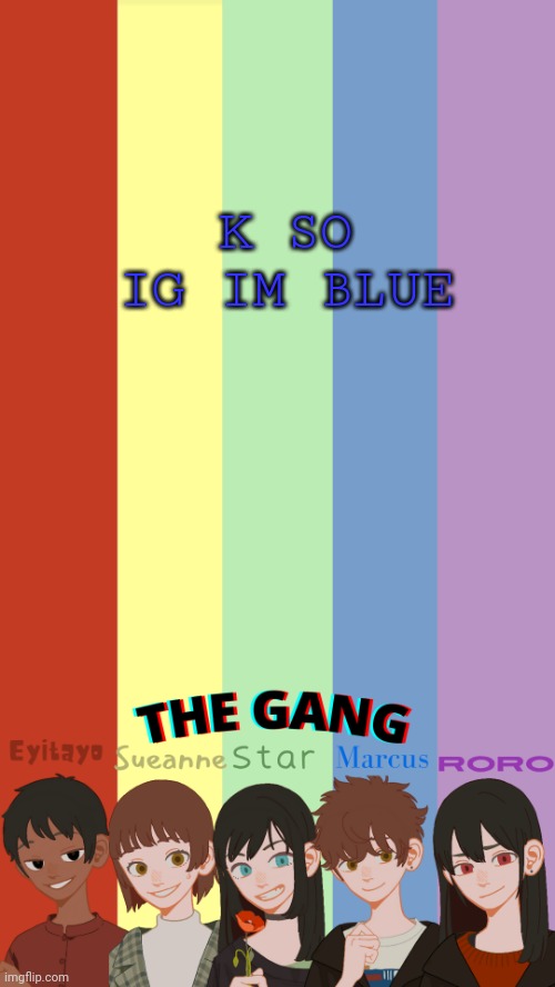 Its marcus bitchessss | K SO IG IM BLUE | image tagged in the gang ogs temp | made w/ Imgflip meme maker