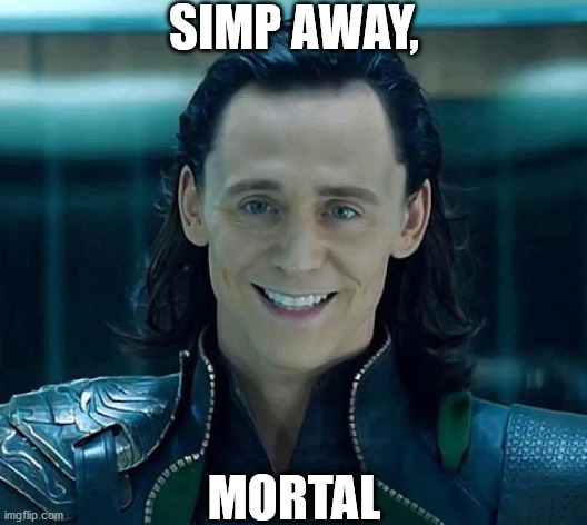Loki | SIMP AWAY, MORTAL | image tagged in loki | made w/ Imgflip meme maker