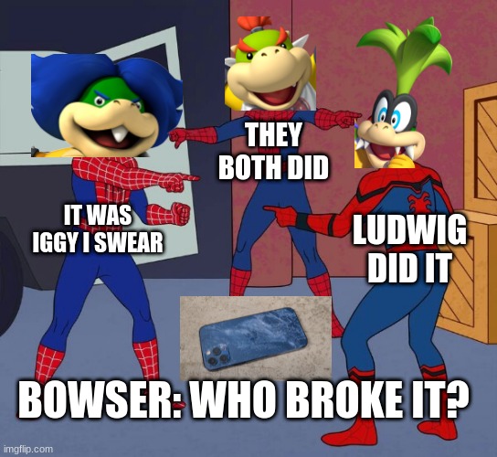 Spider Man Triple | THEY BOTH DID; IT WAS IGGY I SWEAR; LUDWIG DID IT; BOWSER: WHO BROKE IT? | image tagged in spider man triple | made w/ Imgflip meme maker