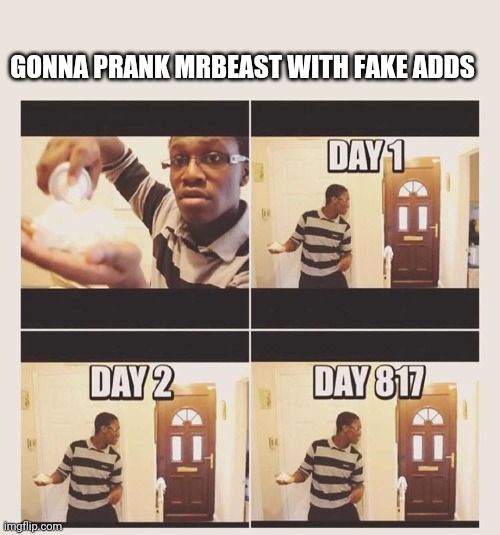 gonna prank x when he/she gets home | GONNA PRANK MRBEAST WITH FAKE ADDS | image tagged in gonna prank x when he/she gets home | made w/ Imgflip meme maker