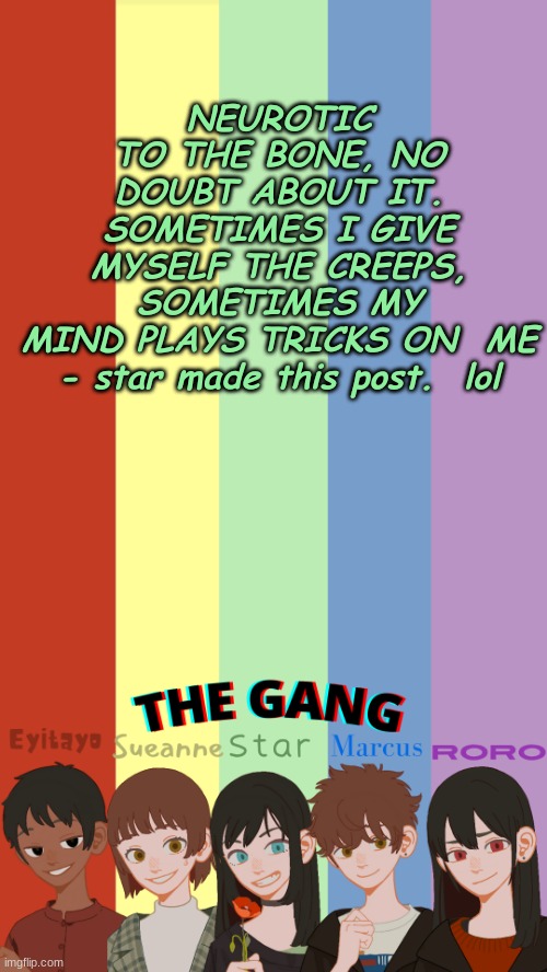 yayyy greeen dayyy *jazz hands* | NEUROTIC TO THE BONE, NO DOUBT ABOUT IT. SOMETIMES I GIVE MYSELF THE CREEPS, SOMETIMES MY MIND PLAYS TRICKS ON  ME

- star made this post.  lol | image tagged in the gang ogs temp | made w/ Imgflip meme maker