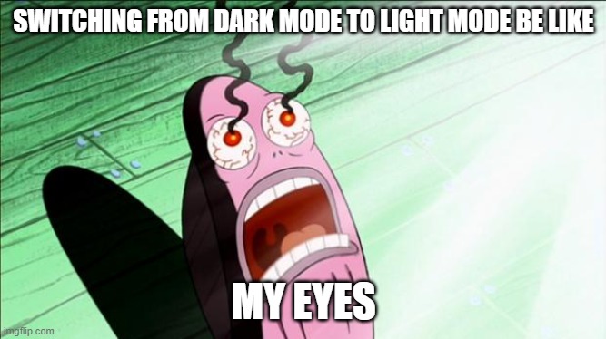 do this at 3am I dare u | SWITCHING FROM DARK MODE TO LIGHT MODE BE LIKE; MY EYES | image tagged in spongebob my eyes | made w/ Imgflip meme maker