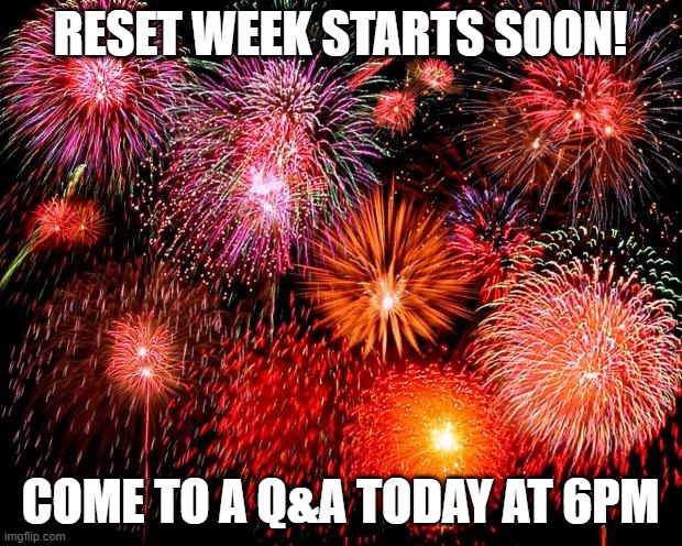 fireworks | RESET WEEK STARTS SOON! COME TO A Q&A TODAY AT 6PM | image tagged in fireworks | made w/ Imgflip meme maker