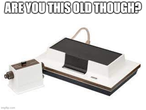 ARE YOU THIS OLD THOUGH? | made w/ Imgflip meme maker