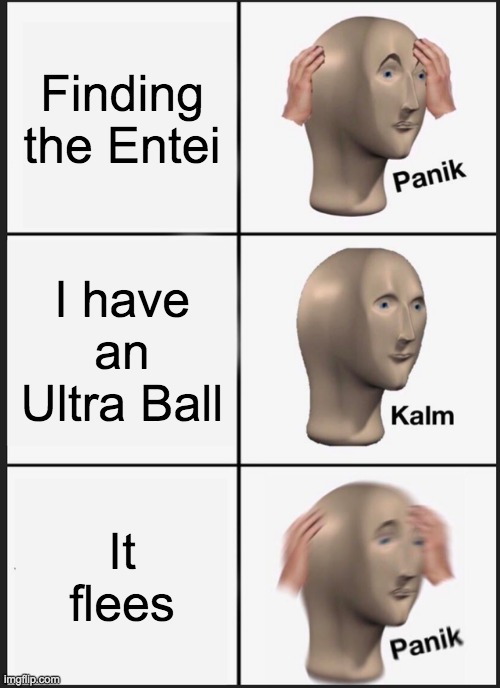:( | Finding the Entei; I have an Ultra Ball; It flees | image tagged in memes,panik kalm panik | made w/ Imgflip meme maker