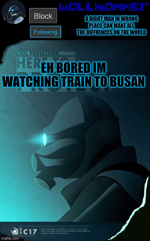 EH BORED IM WATCHING TRAIN TO BUSAN | image tagged in wallhammer temp | made w/ Imgflip meme maker