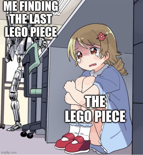 TrUE | ME FINDING THE LAST LEGO PIECE; THE LEGO PIECE | image tagged in anime girl hiding from terminator | made w/ Imgflip meme maker