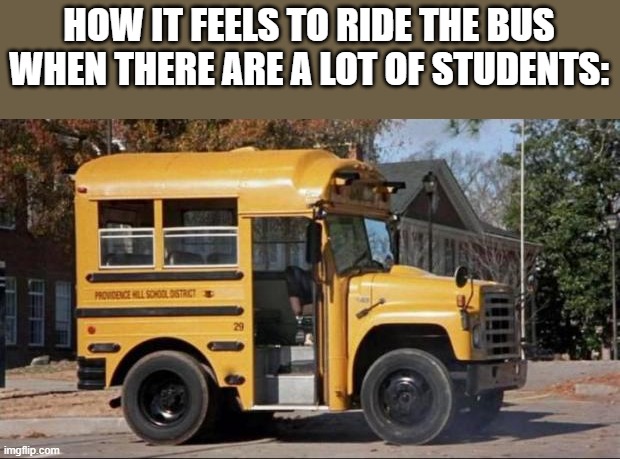 Tiny space | HOW IT FEELS TO RIDE THE BUS WHEN THERE ARE A LOT OF STUDENTS: | image tagged in short bus | made w/ Imgflip meme maker