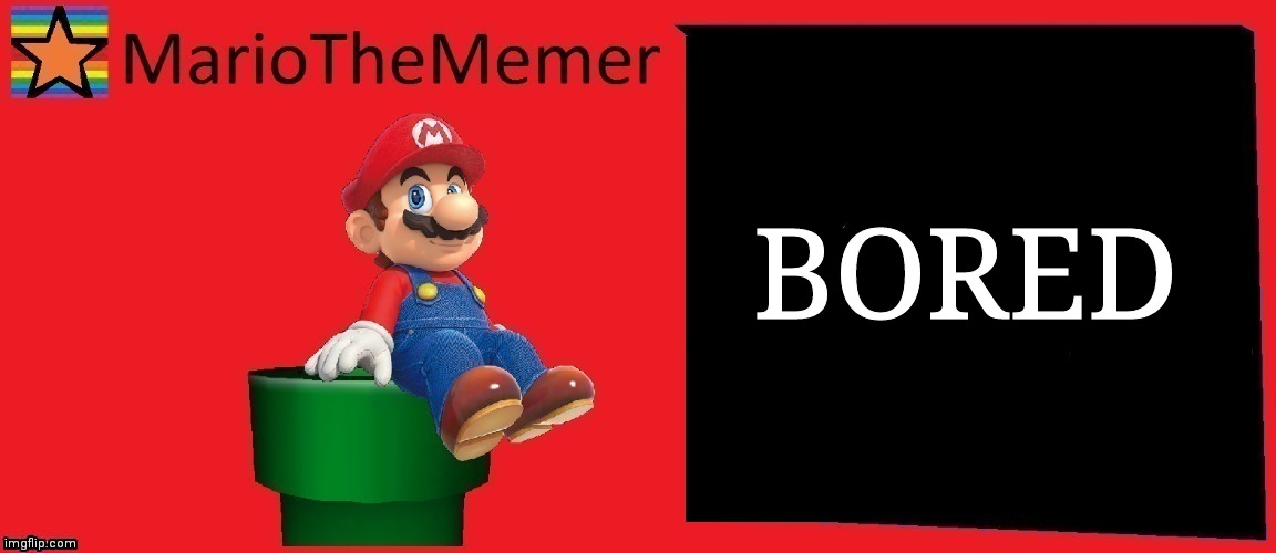 Bored (wallhammer note: me too kid) | BORED | image tagged in mariothememer announcement template v1,brodmcefkw,low | made w/ Imgflip meme maker