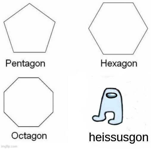 Pentagon Hexagon Octagon | heissusgon | image tagged in memes,pentagon hexagon octagon | made w/ Imgflip meme maker