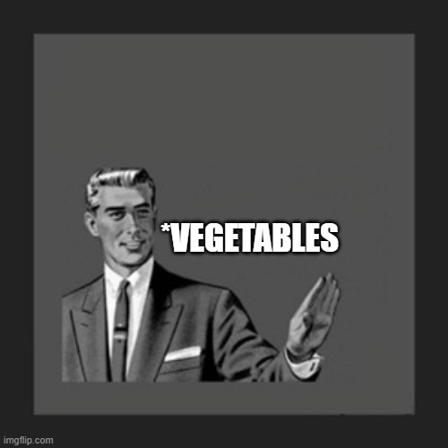 Kill Yourself Guy Meme | *VEGETABLES | image tagged in memes,kill yourself guy | made w/ Imgflip meme maker