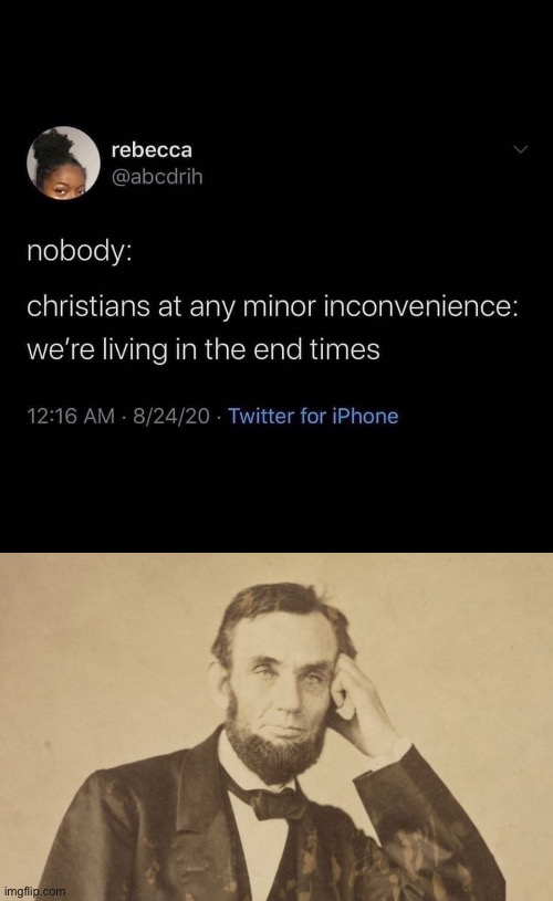 Abraham Lincoln: “please, tell me more” | image tagged in christians end times,tell me more about abe lincoln | made w/ Imgflip meme maker