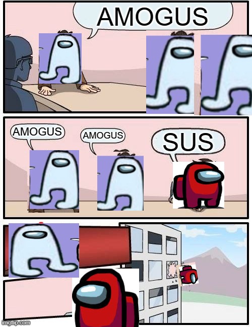 Boardroom Meeting Suggestion Meme | AMOGUS; AMOGUS; AMOGUS; SUS | image tagged in memes,boardroom meeting suggestion | made w/ Imgflip meme maker