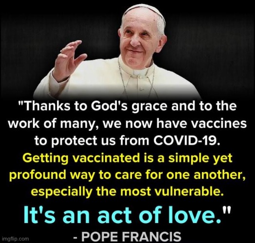 Listen to this guy, Catholics! He knows what he’s talking about, really! | image tagged in pope francis pro-vaccine | made w/ Imgflip meme maker