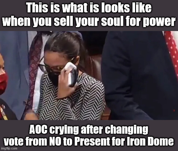She knows her new district will be more Jewish | This is what is looks like when you sell your soul for power; AOC crying after changing vote from NO to Present for Iron Dome | image tagged in aoc,israel,politics | made w/ Imgflip meme maker
