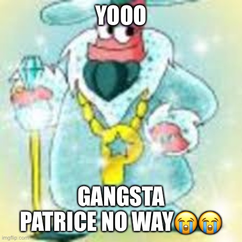 No way | YOOO; GANGSTA PATRICE NO WAY😭😭 | image tagged in sus | made w/ Imgflip meme maker